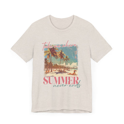 TAKE ME WHERE SUMMER NEVER ENDS TEE (Bella and Canvas)