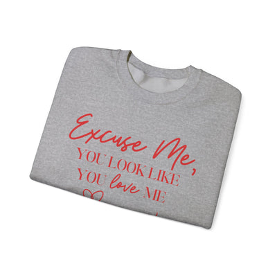 "Excuse Me, You Look Like You Love Me" Sweatshirt (GILDAN)