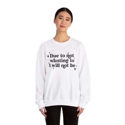 Due to Not Wanting To, I Will Not Be Graphic Sweatshirt (GILDAN)