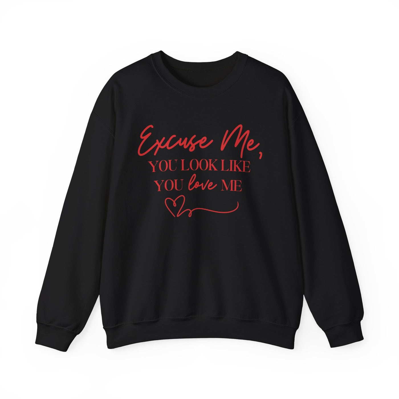 "Excuse Me, You Look Like You Love Me" Sweatshirt (GILDAN)