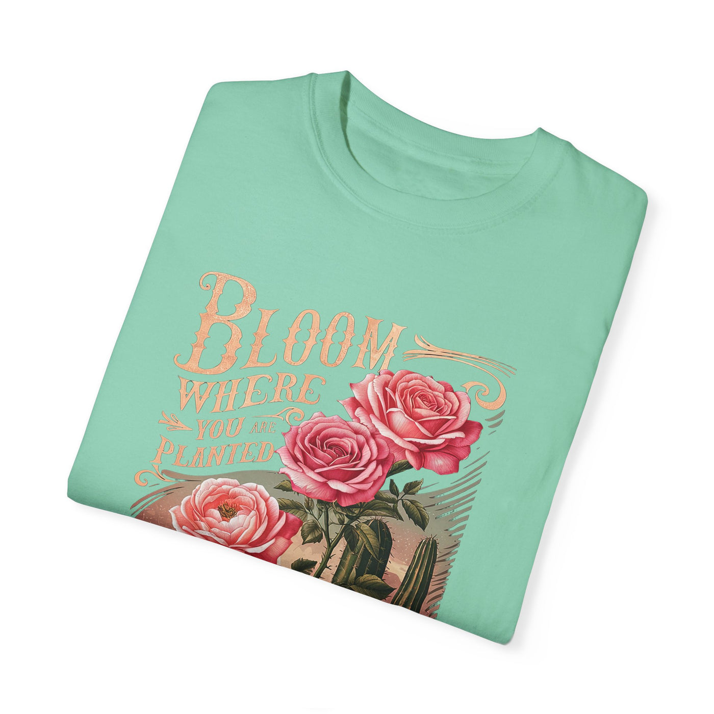 Bloom Where You Are Planted T-Shirt (Comfort Colors)