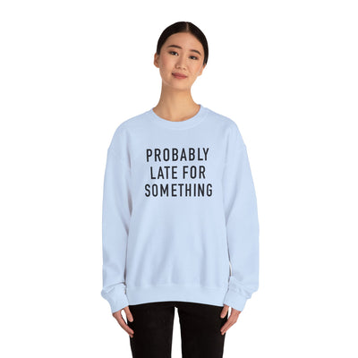 Probably Late for Something Sweatshirt (GILDAN)