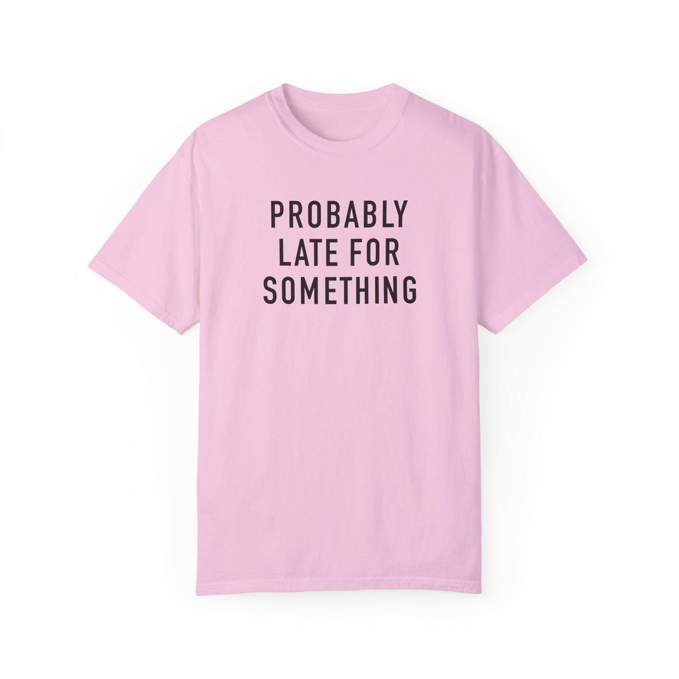 Probably Late for Something T-shirt (Comfort Colors)