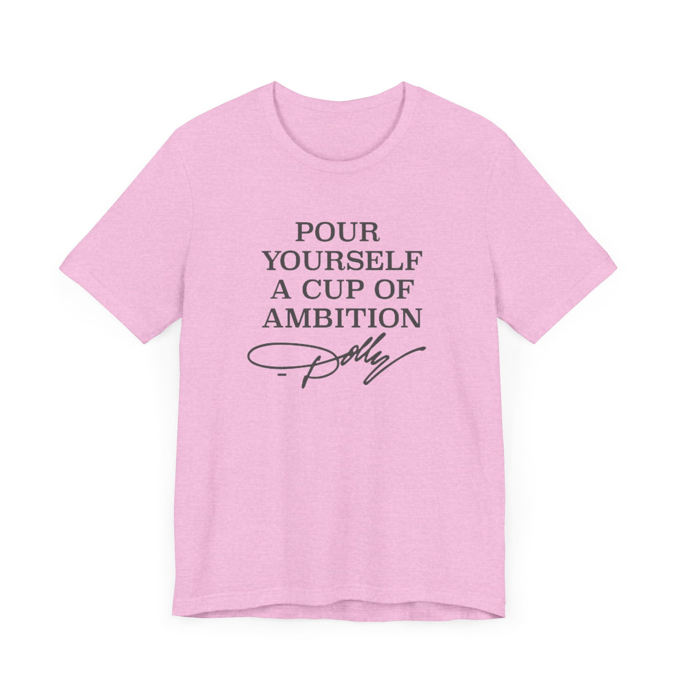 Pour Yourself a Cup of Ambition t-shirt (Bella & Canvas)