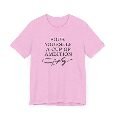 Pour Yourself a Cup of Ambition t-shirt (Bella & Canvas)