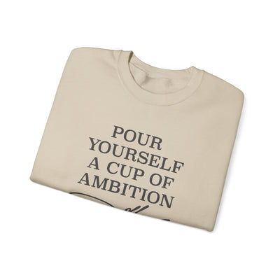 Pour Yourself a Cup of Ambition Sweatshirt (GILDAN)