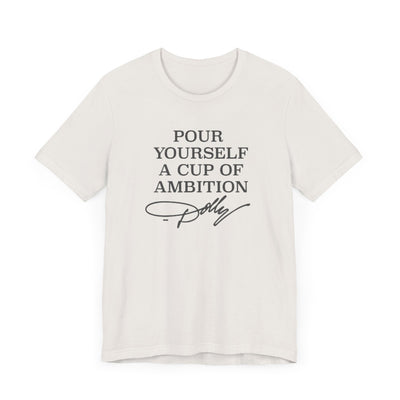 Pour Yourself a Cup of Ambition t-shirt (Bella & Canvas)