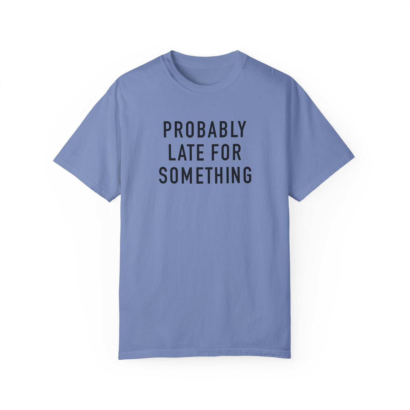 Probably Late for Something T-shirt (Comfort Colors)