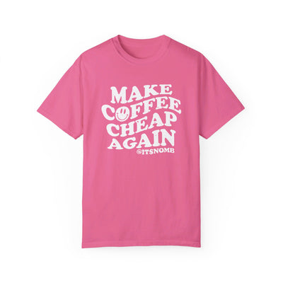 MAKE COFFEE CHEAP AGAIN TEE (COMFORT COLORS)