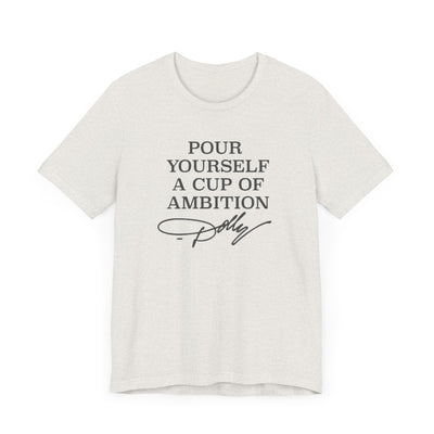 Pour Yourself a Cup of Ambition t-shirt (Bella & Canvas)