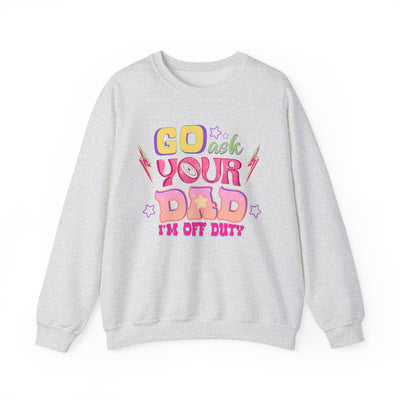 "Go Ask Your Dad, I’m Off Duty" Sweatshirt (GILDAN)