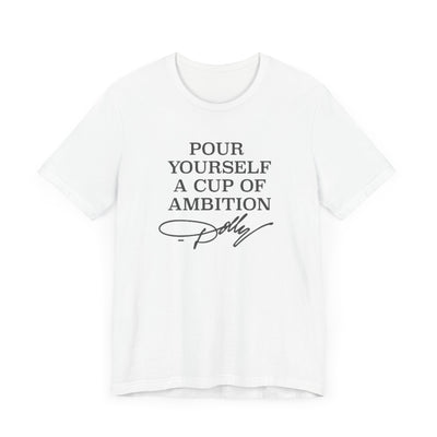 Pour Yourself a Cup of Ambition t-shirt (Bella & Canvas)