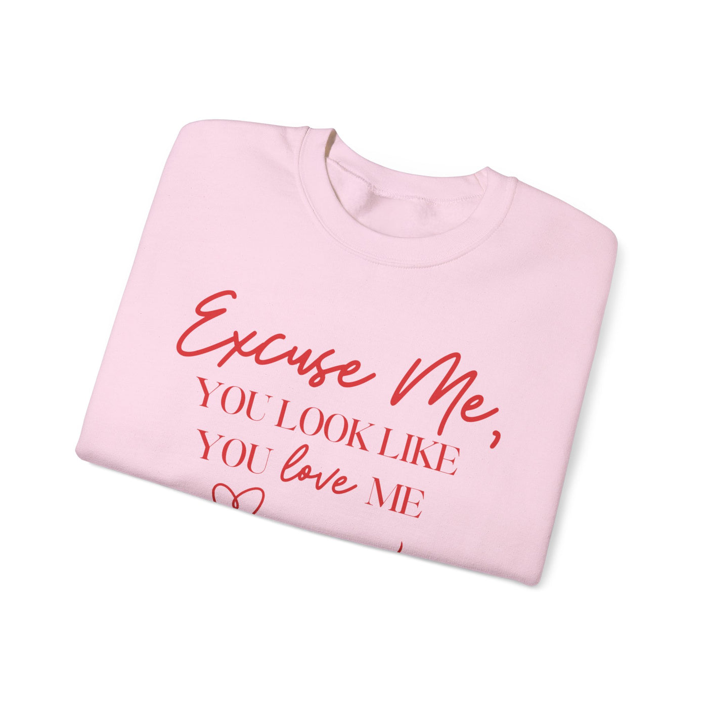 "Excuse Me, You Look Like You Love Me" Sweatshirt (GILDAN)