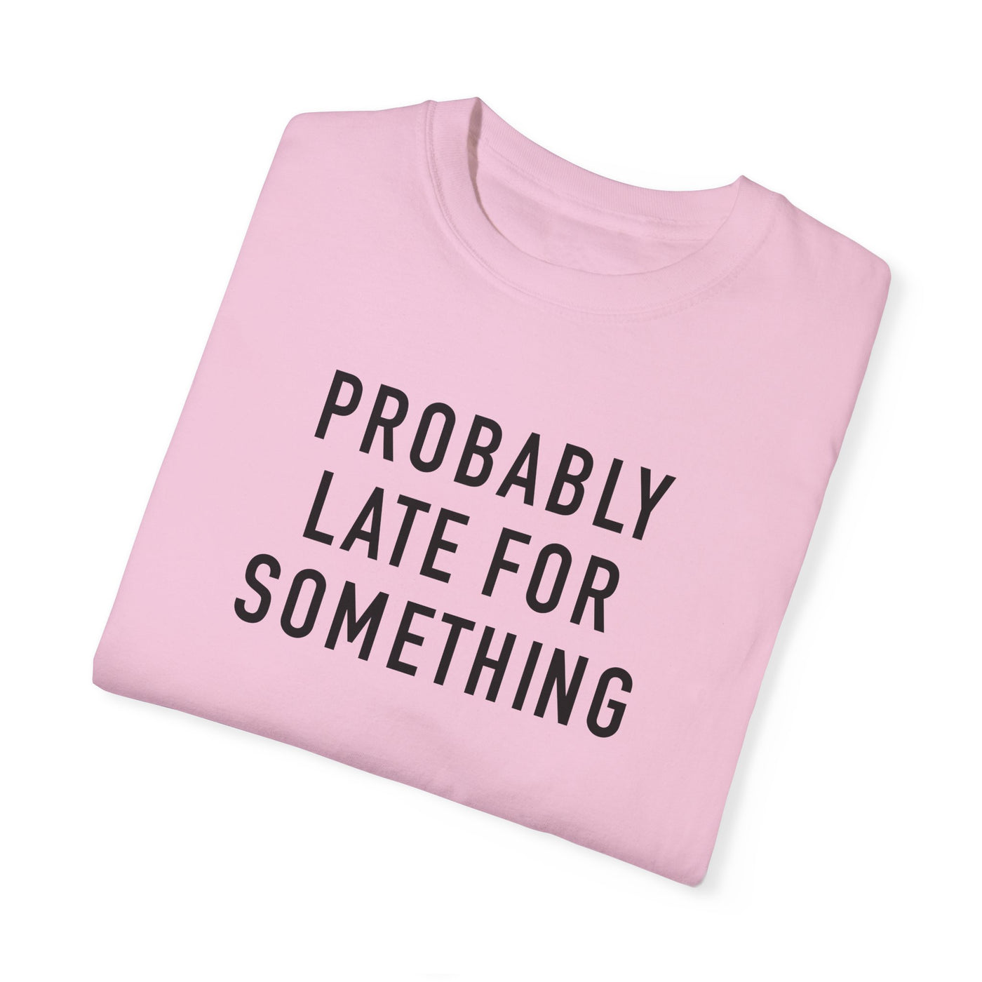 Probably Late for Something T-shirt (Comfort Colors)