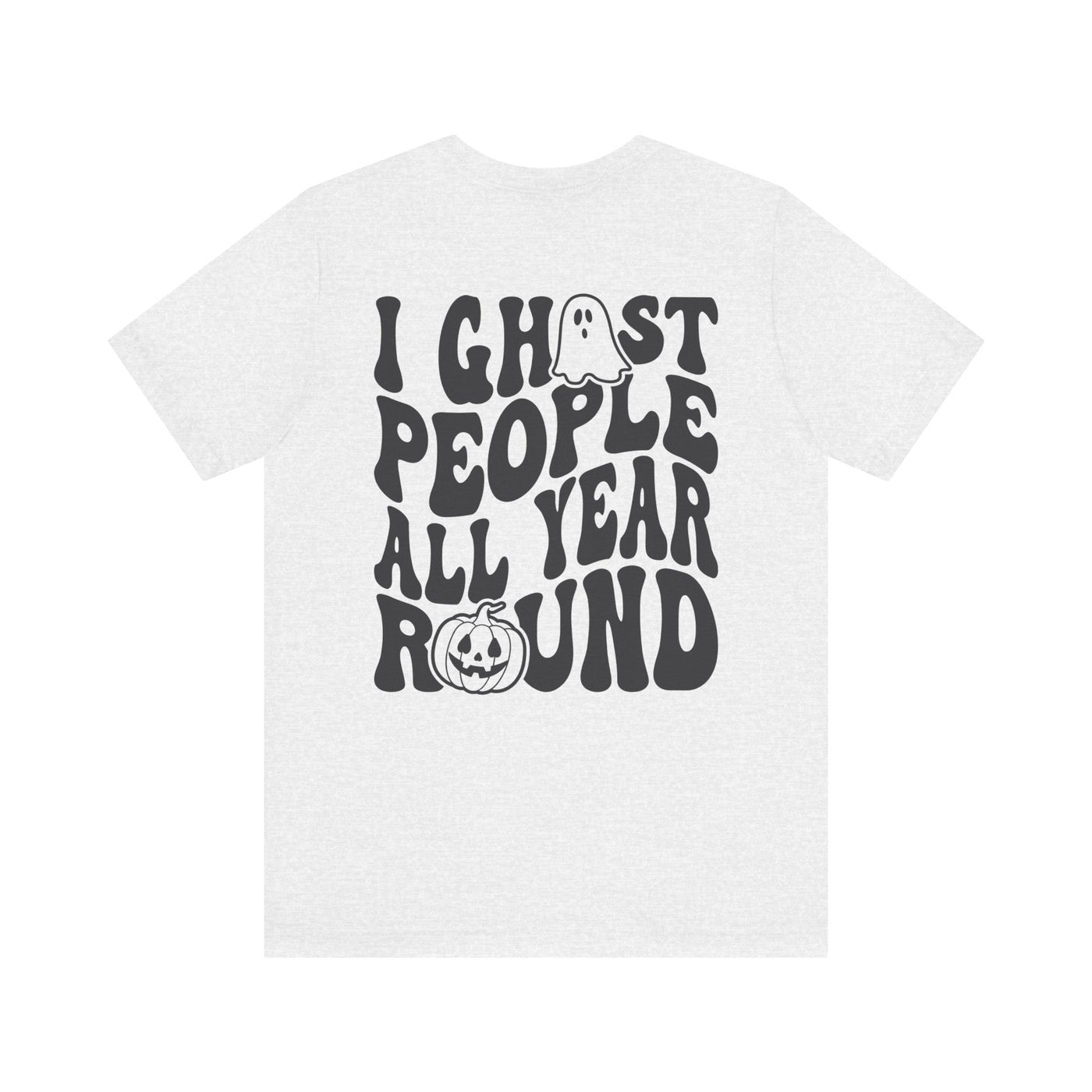 I GHOST PEOPLE ALL YEAR ROUND TEE  2 SIDED PRINT(Bella and Canvas)