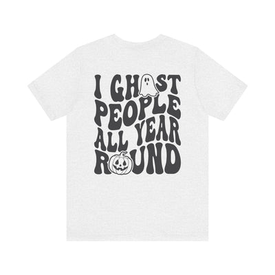 I GHOST PEOPLE ALL YEAR ROUND TEE  2 SIDED PRINT(Bella and Canvas)