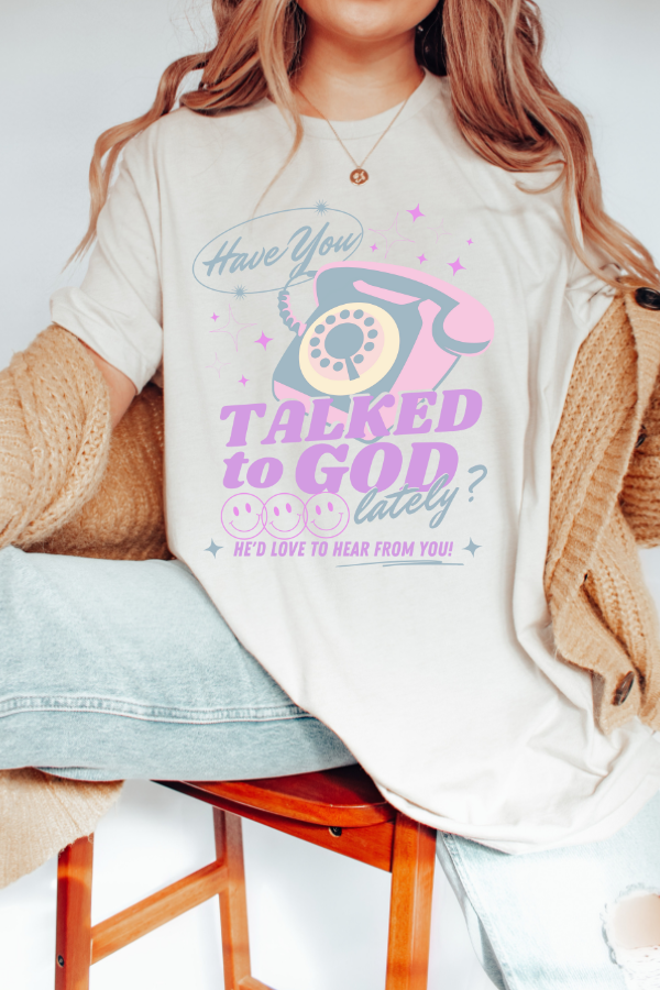 HAVE YOU TALKED TO GOD LATELY (COMFORT COLORS)