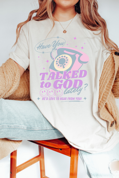 HAVE YOU TALKED TO GOD LATELY (COMFORT COLORS)