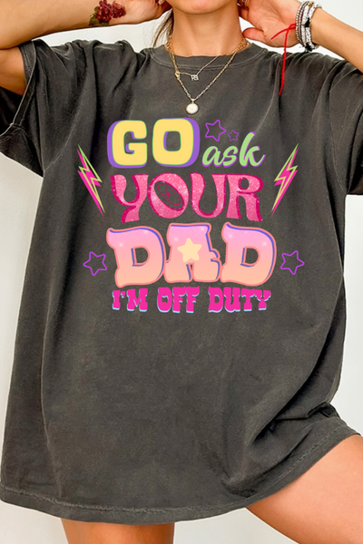 "Go Ask Your Dad, I’m Off Duty" T-Shirt (Comfort Colors)