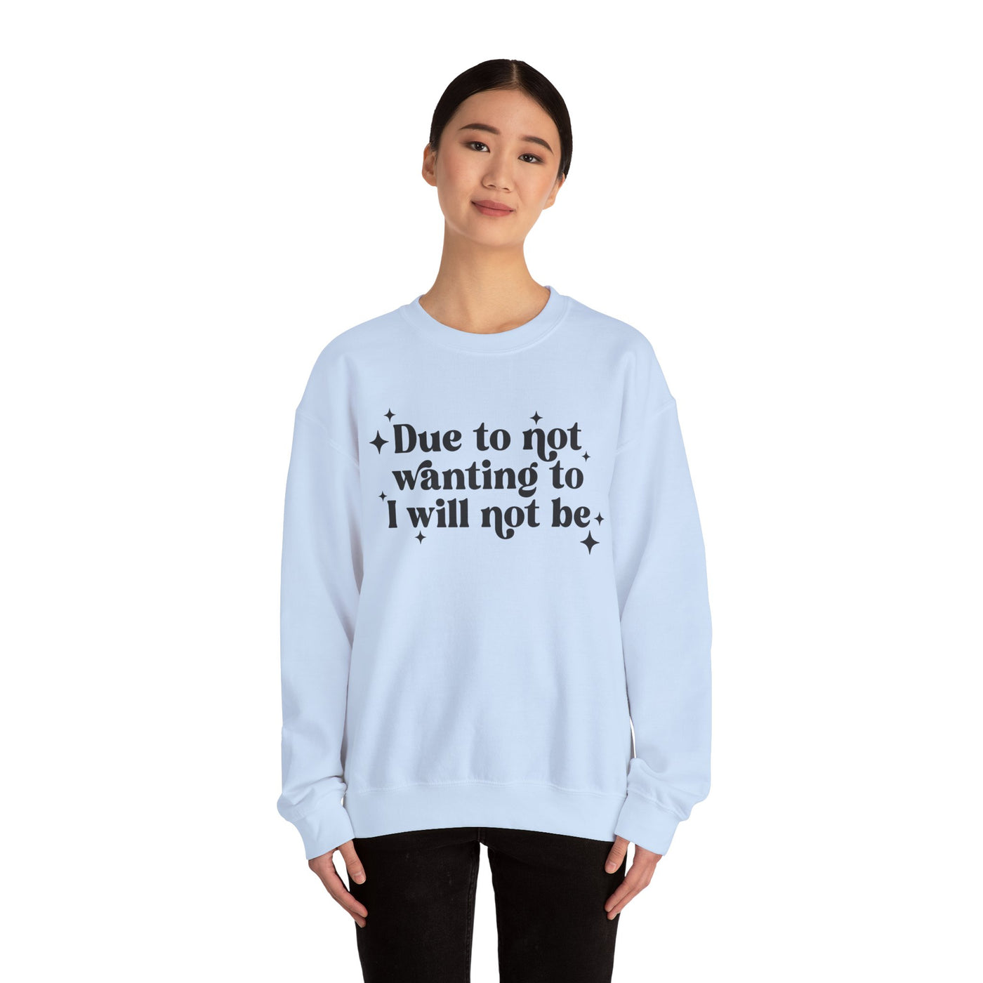 Due to Not Wanting To, I Will Not Be Graphic Sweatshirt (GILDAN)