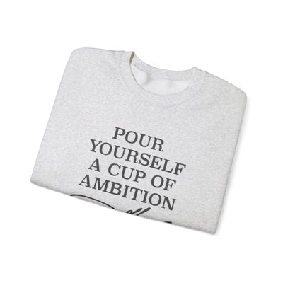 Pour Yourself a Cup of Ambition Sweatshirt (GILDAN)