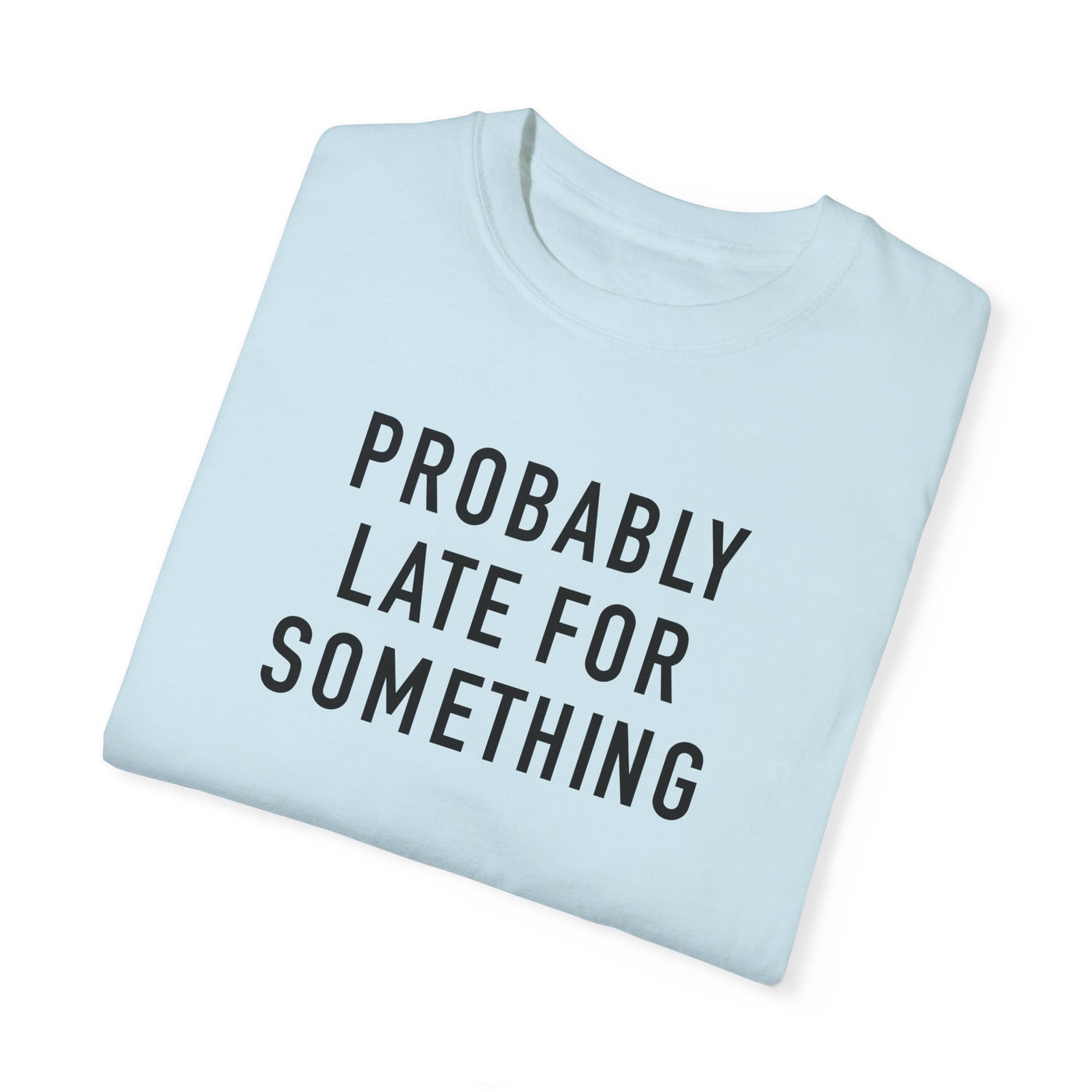 Probably Late for Something T-shirt (Comfort Colors)