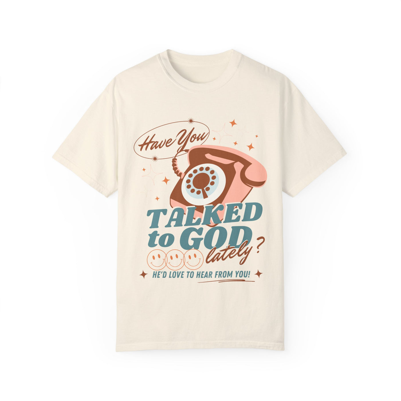 HAVE YOU TALKED TO GOD LATELY (COMFORT COLORS)