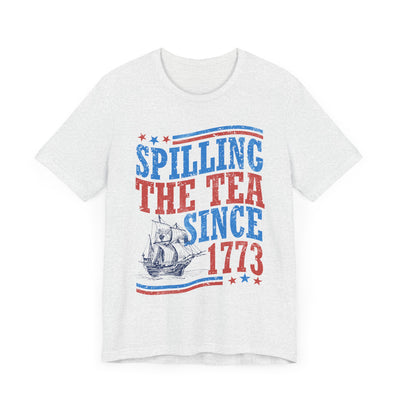 SPILLING THE TEA SINCE 1773 TEE (Bella and Canvas)