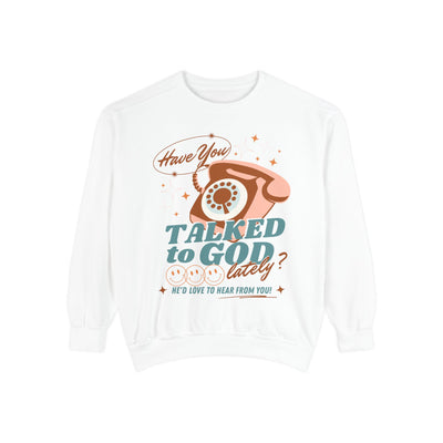 HAVE YOU TALKED TO GOD LATELY (COMFORT COLORS)