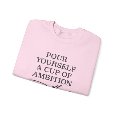 Pour Yourself a Cup of Ambition Sweatshirt (GILDAN)