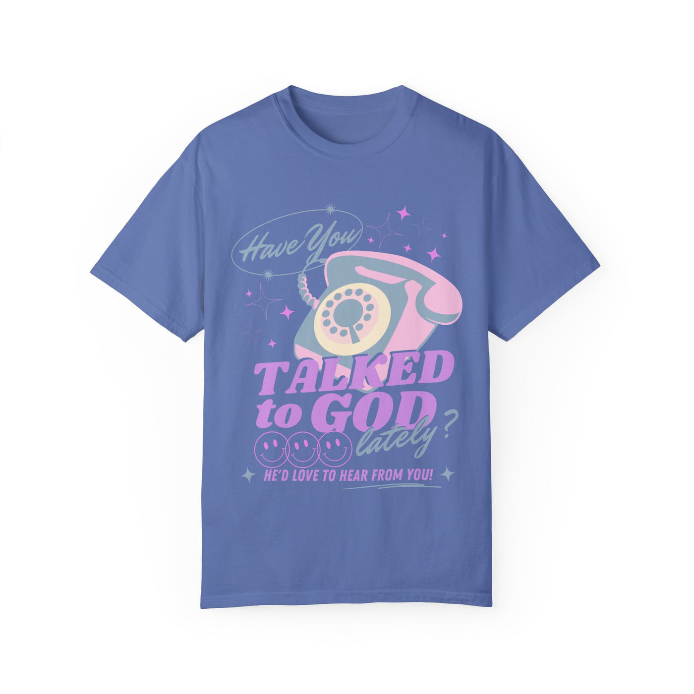 HAVE YOU TALKED TO GOD LATELY (COMFORT COLORS)