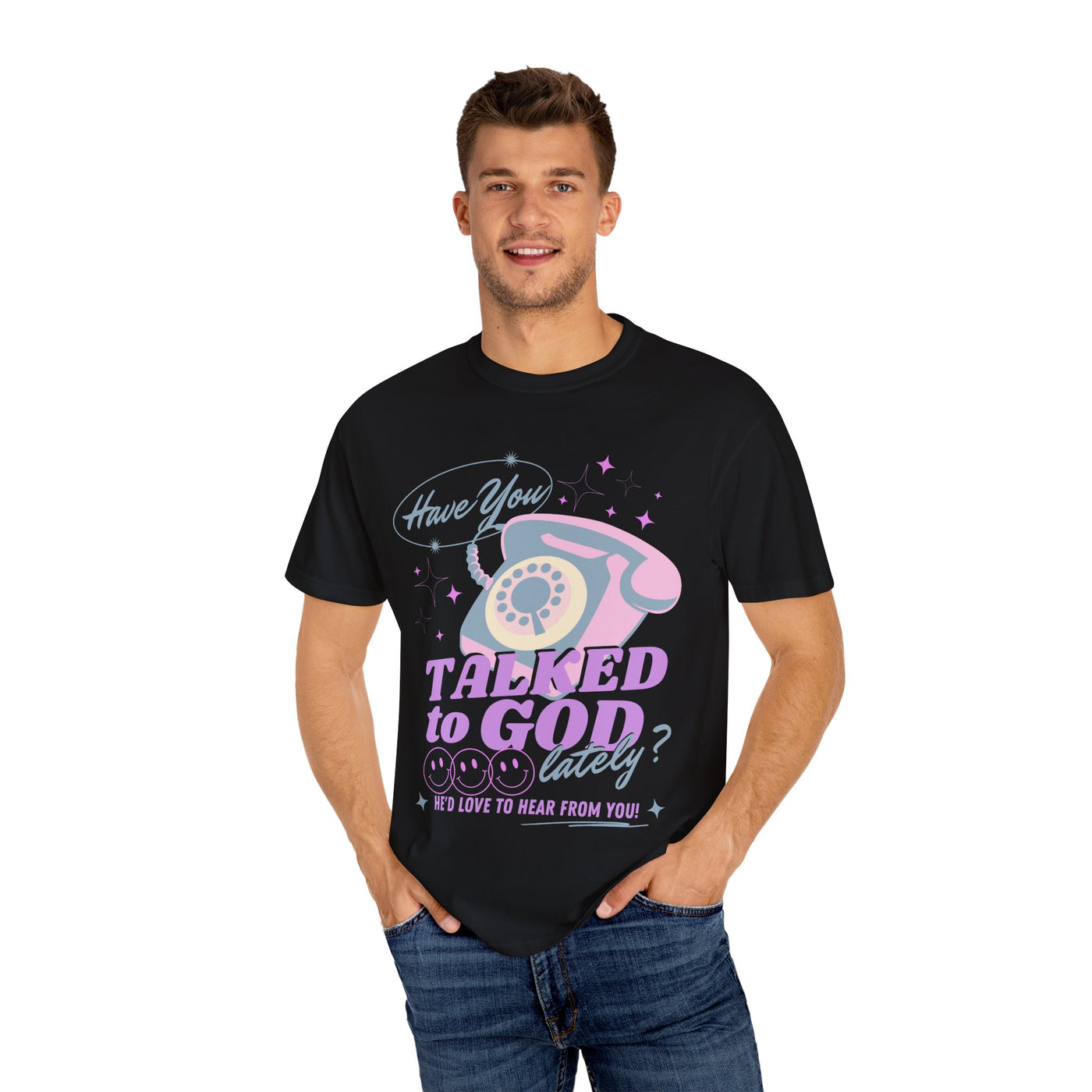 HAVE YOU TALKED TO GOD LATELY (COMFORT COLORS)