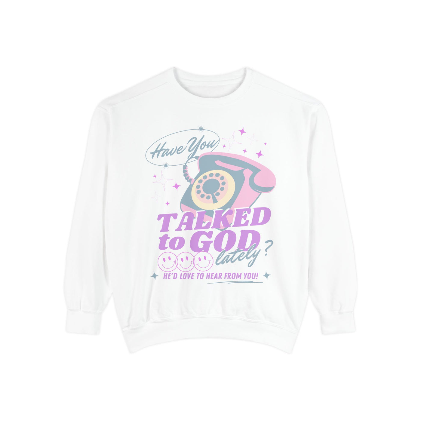 HAVE YOU TALKED TO GOD LATELY (COMFORT COLORS)