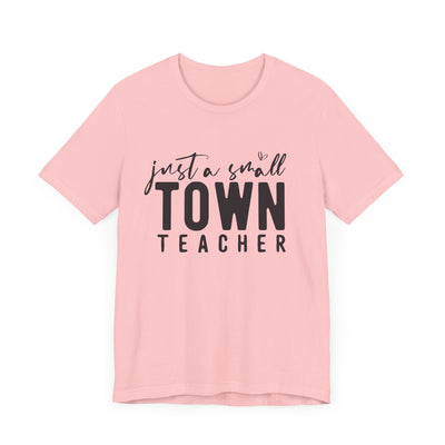 JUST A SMALL TOWN TEACHER TEE (Bella and Canvas)