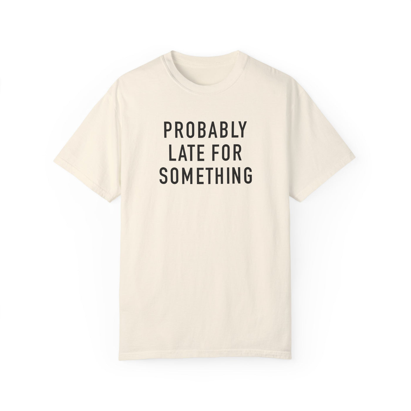 Probably Late for Something T-shirt (Comfort Colors)