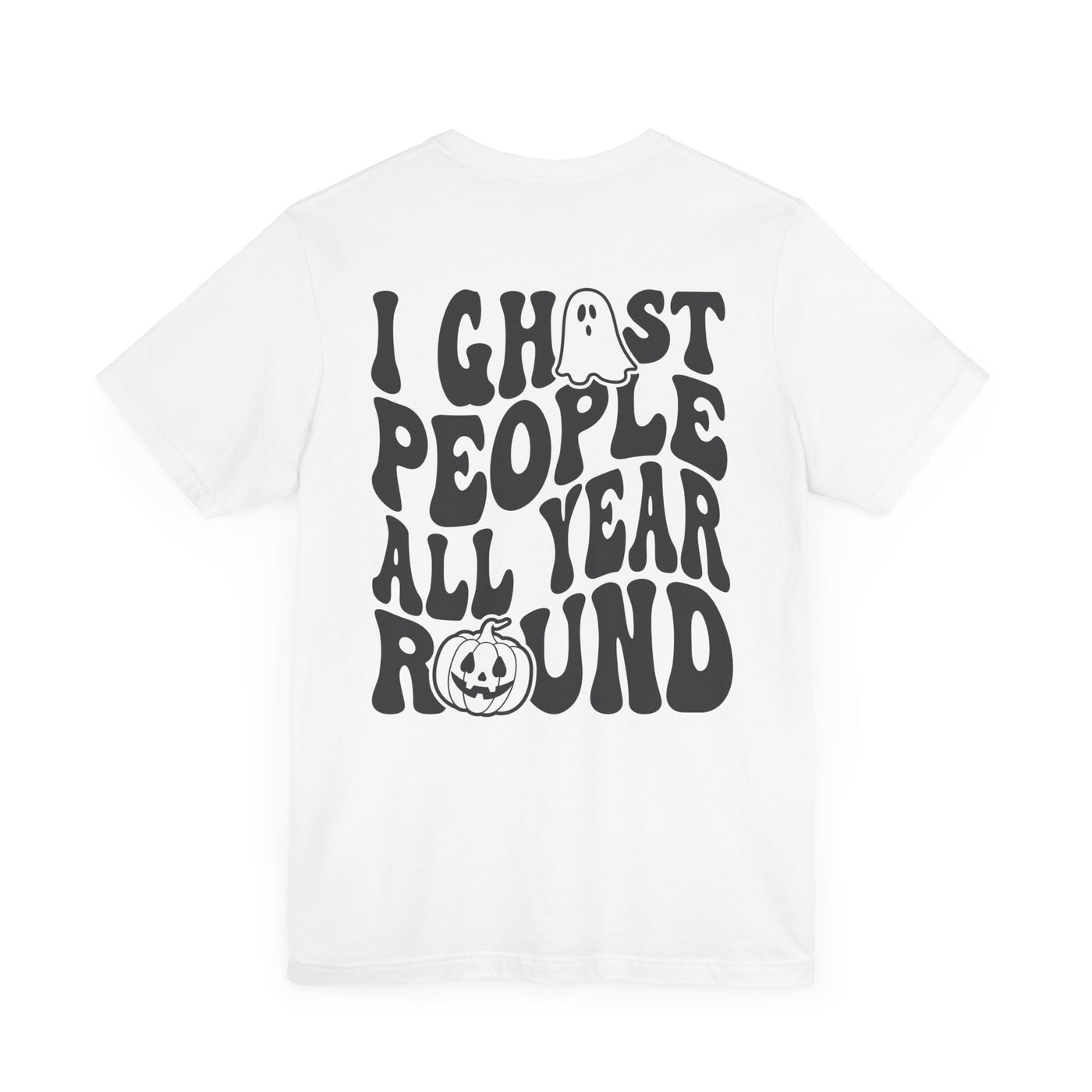 I GHOST PEOPLE ALL YEAR ROUND TEE  2 SIDED PRINT(Bella and Canvas)