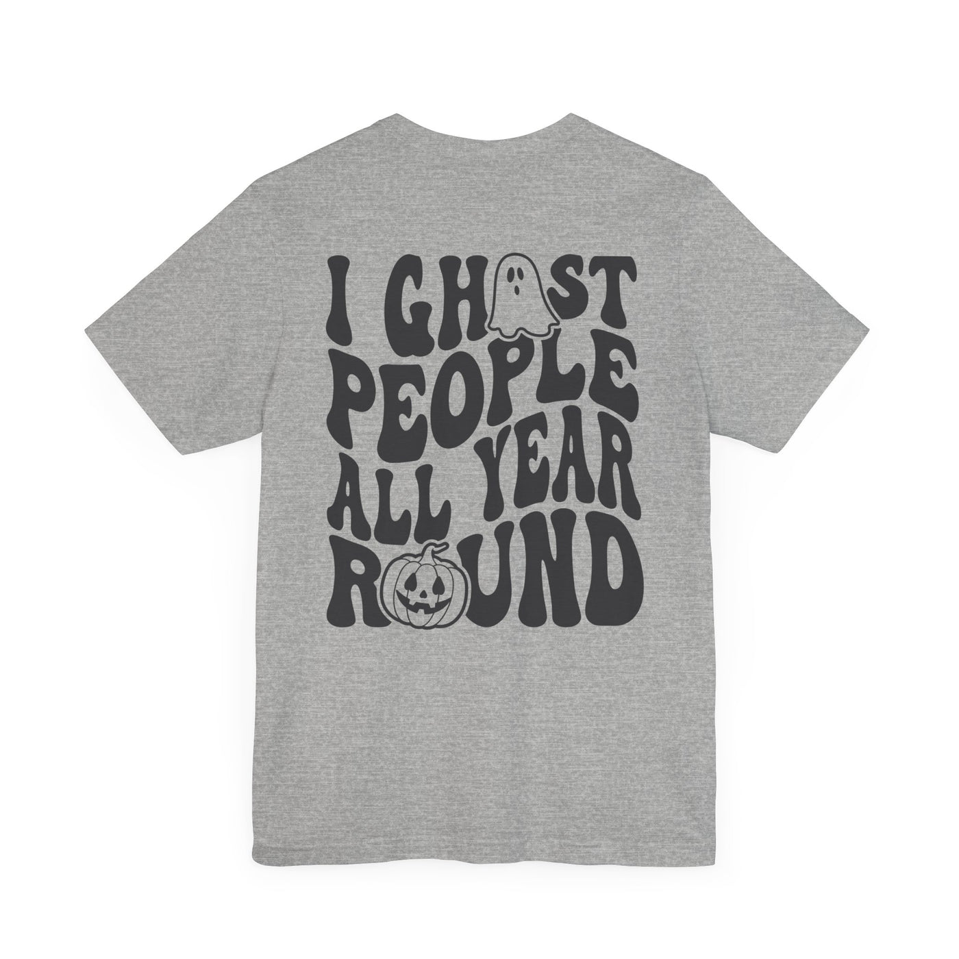 I GHOST PEOPLE ALL YEAR ROUND TEE  2 SIDED PRINT(Bella and Canvas)