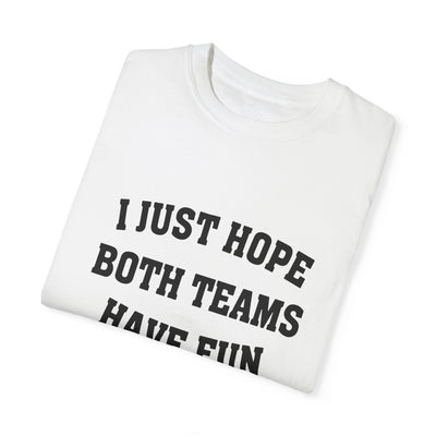 I JUST HOPE BOTH TEAMS HAVE FUN TEE (COMFORT COLORS)