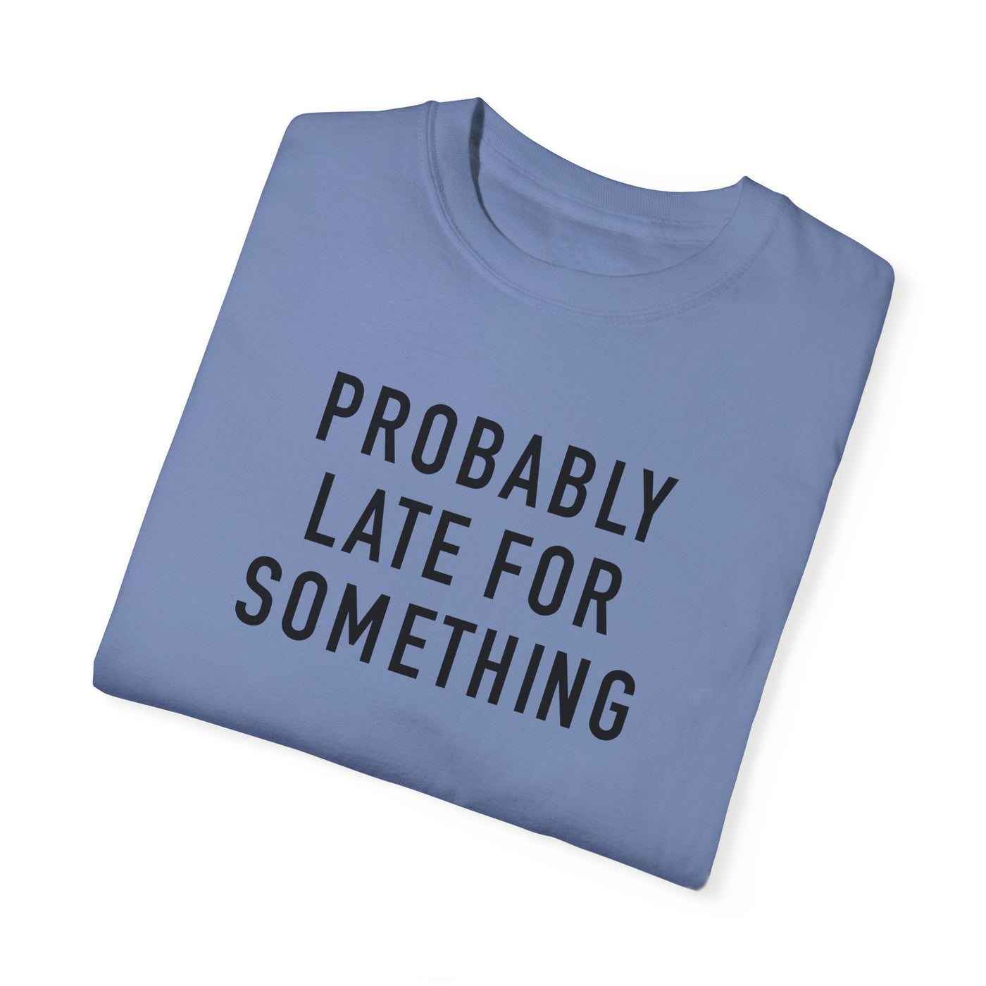 Probably Late for Something T-shirt (Comfort Colors)