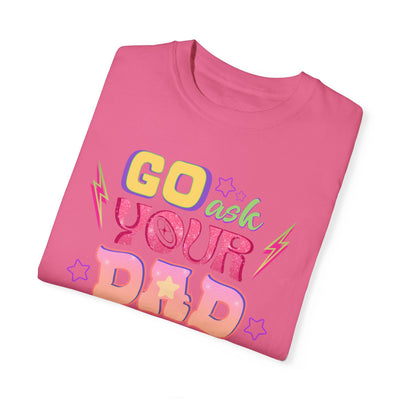 "Go Ask Your Dad, I’m Off Duty" T-Shirt (Comfort Colors)