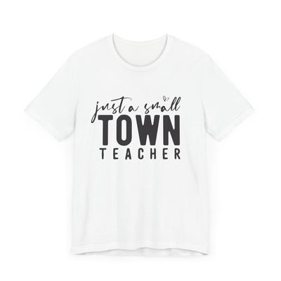 JUST A SMALL TOWN TEACHER TEE (Bella and Canvas)