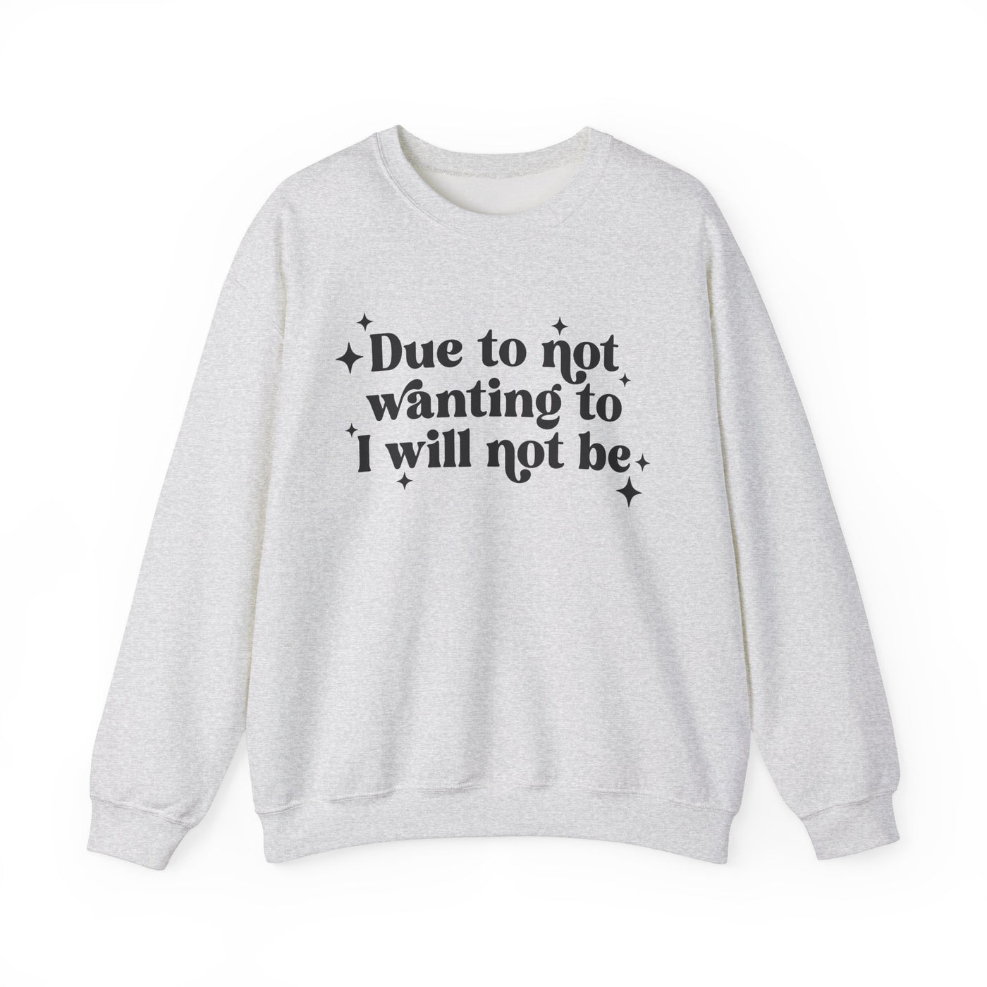 Due to Not Wanting To, I Will Not Be Graphic Sweatshirt (GILDAN)