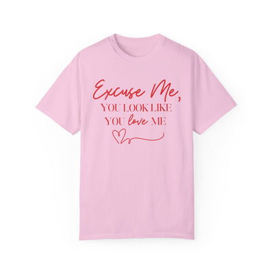 "Excuse Me, You Look Like You Love Me" T-Shirt (Comfort Colors)