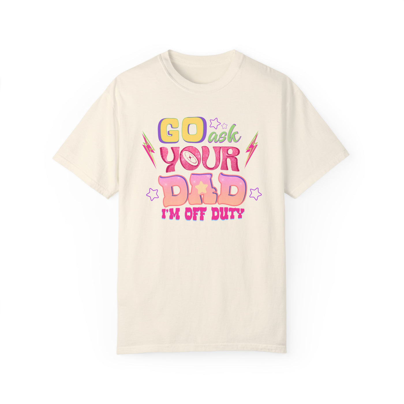 "Go Ask Your Dad, I’m Off Duty" T-Shirt (Comfort Colors)