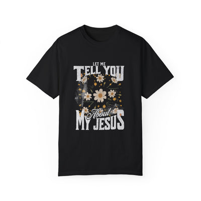 Let Me Tell You About My Jesus T-Shirt (COMFORT COLORS)