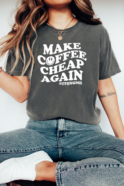 MAKE COFFEE CHEAP AGAIN TEE (COMFORT COLORS)