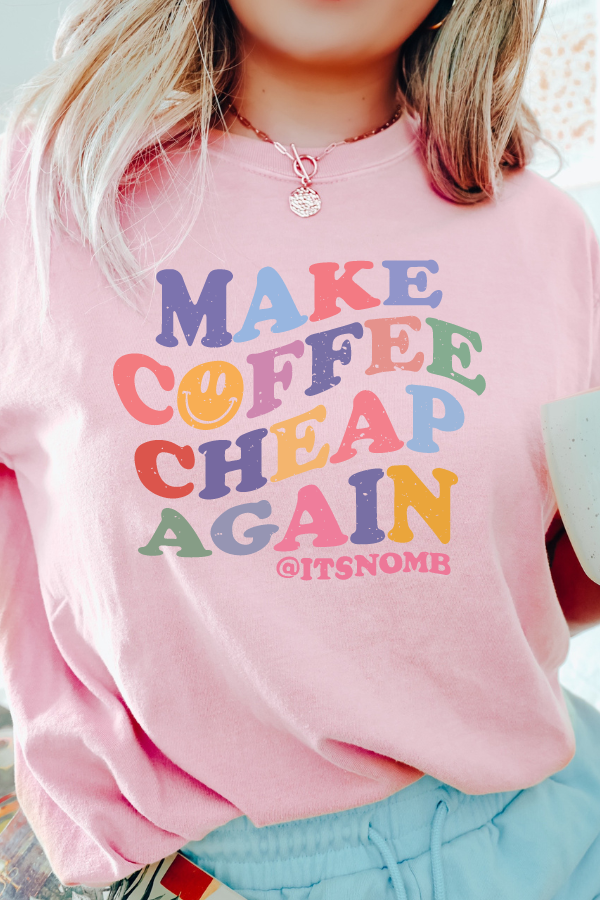 MAKE COFFEE CHEAP AGAIN TEE (COMFORT COLORS)